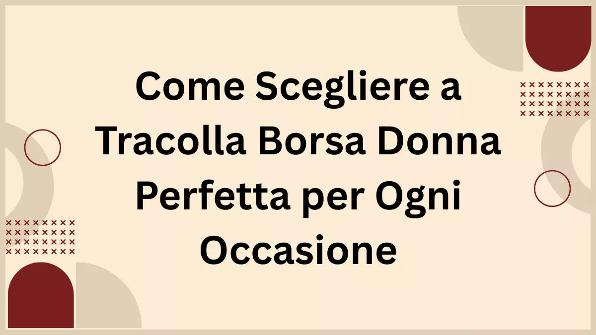 Come Scegliere a Tracolla Borsa Donna Perfetta per Ogni Occasione