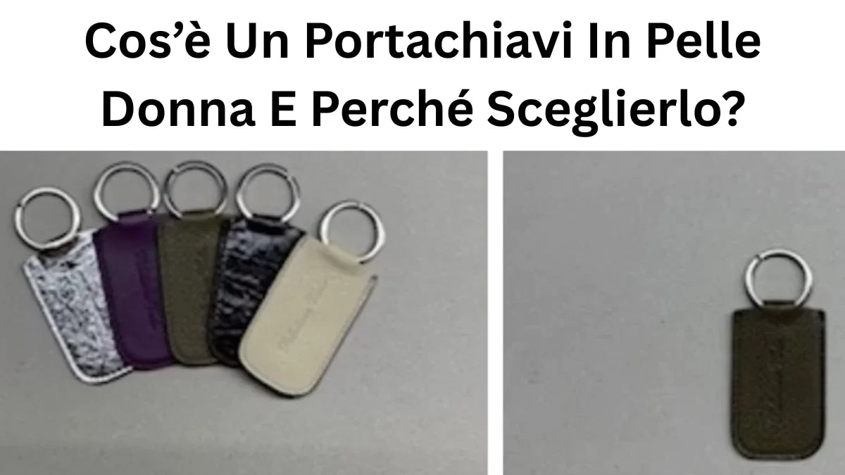 Cos’è Un Portachiavi In Pelle Donna E Perché Sceglierlo?